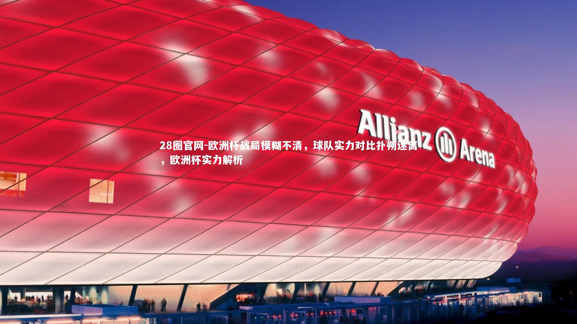 28圈官网-欧洲杯战局模糊不清，球队实力对比扑朔迷离，欧洲杯实力解析