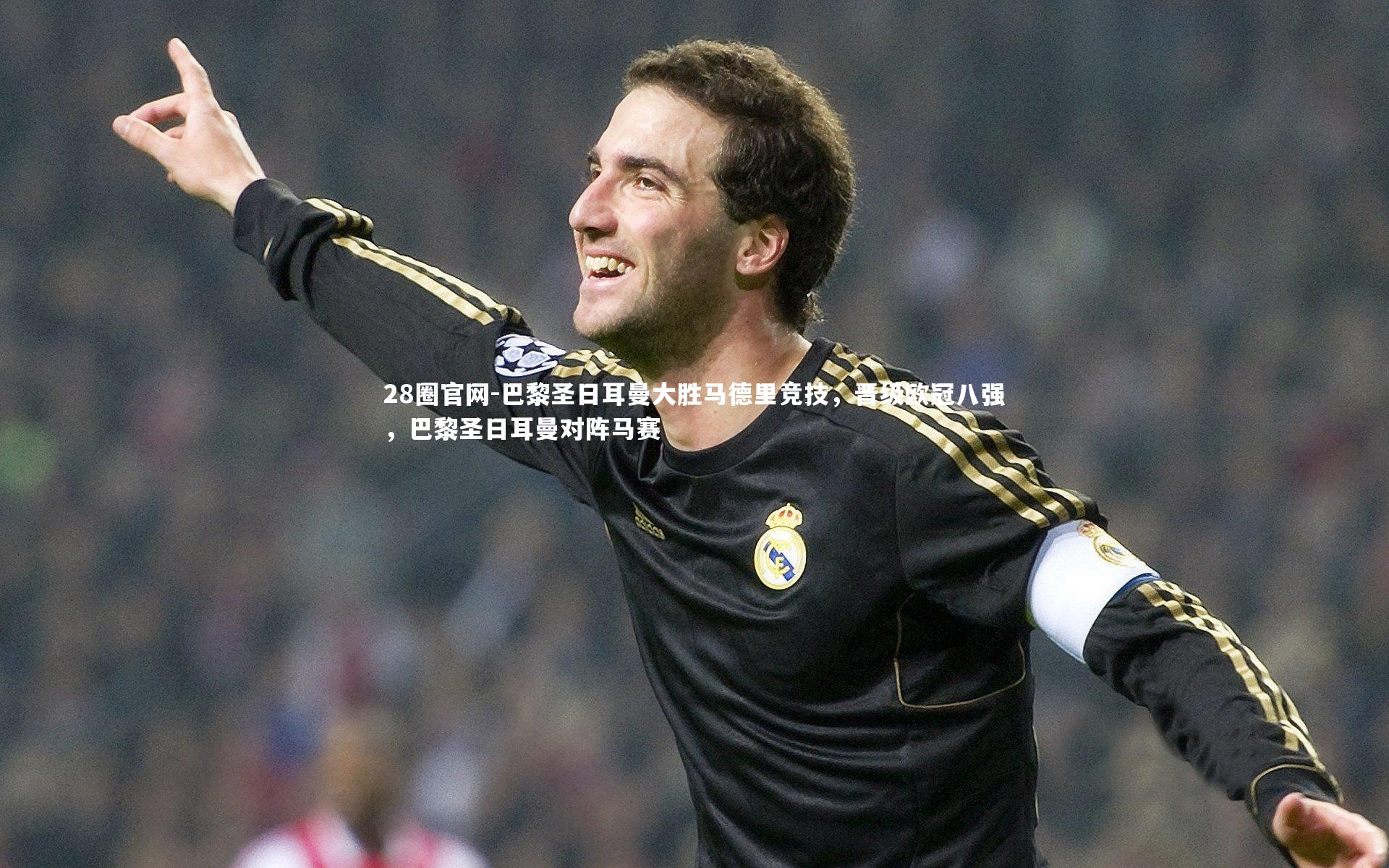 28圈官网-巴黎圣日耳曼大胜马德里竞技，晋级欧冠八强，巴黎圣日耳曼对阵马赛