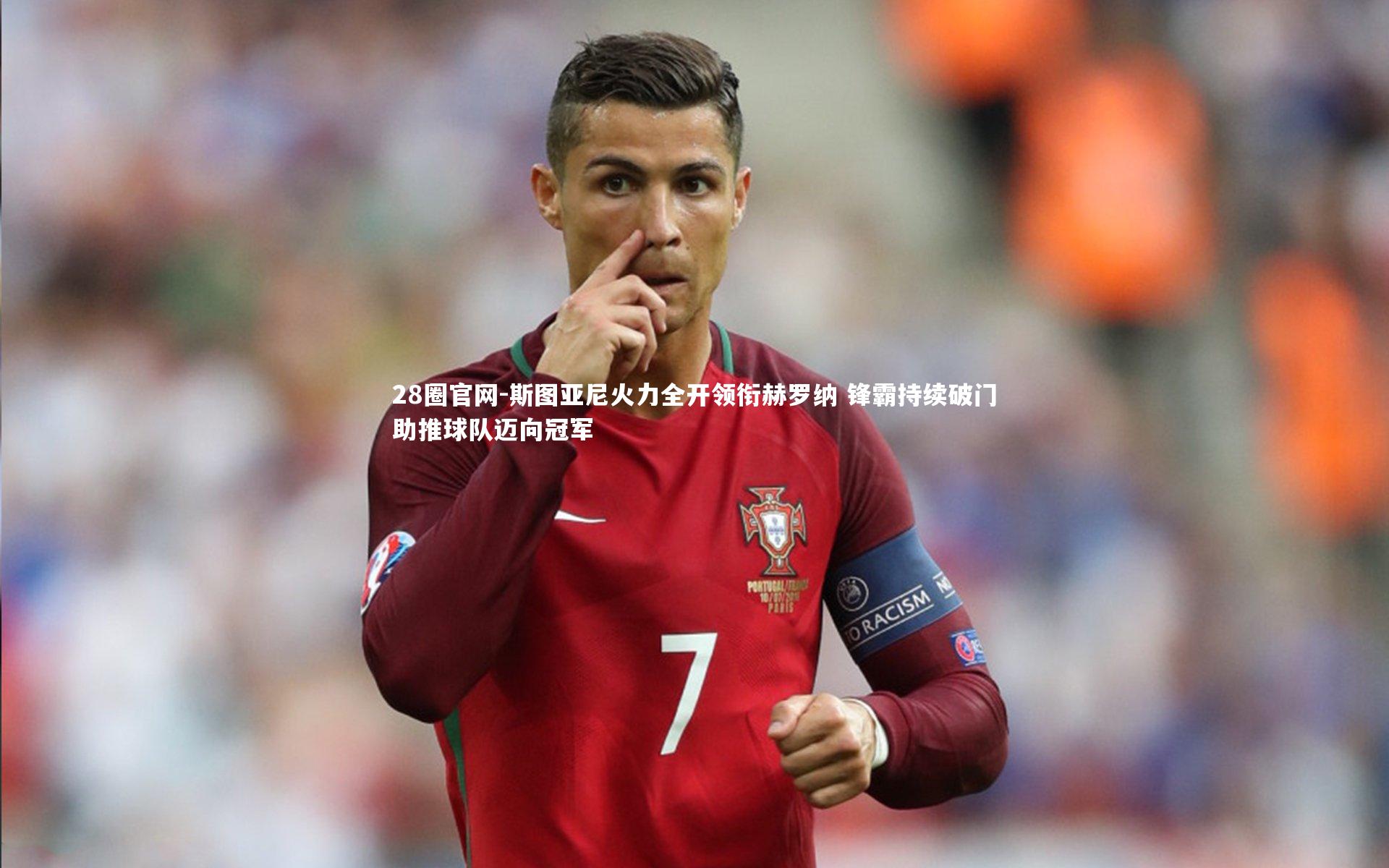 斯图亚尼火力全开领衔赫罗纳 锋霸持续破门助推球队迈向冠军