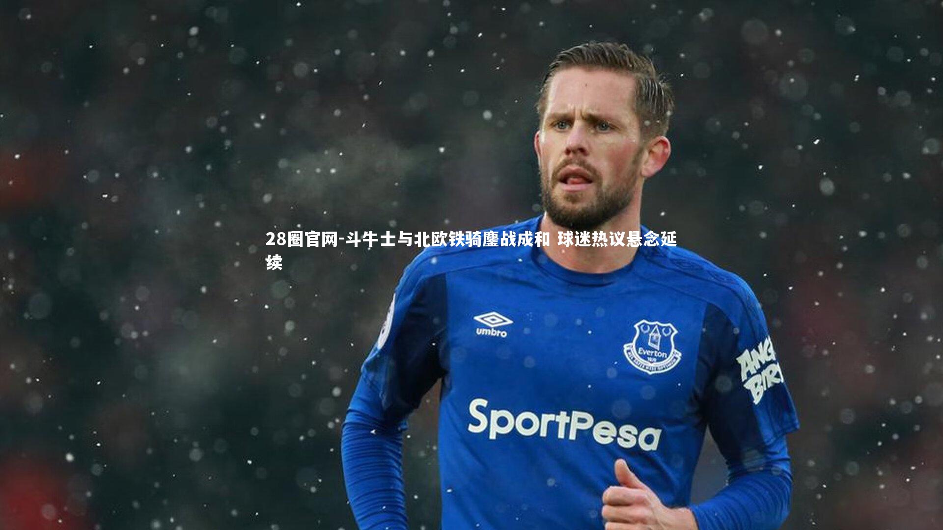 斗牛士与北欧铁骑鏖战成和 球迷热议悬念延续